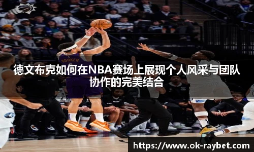 德文布克如何在NBA赛场上展现个人风采与团队协作的完美结合