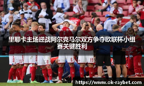 里耶卡主场迎战阿尔克马尔双方争夺欧联杯小组赛关键胜利