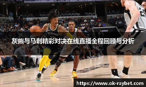 灰熊与马刺精彩对决在线直播全程回顾与分析