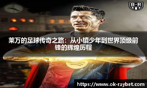 莱万的足球传奇之路:从小镇少年到世界顶级前锋的辉煌历程